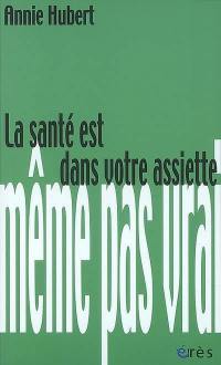 La santé est dans votre assiette : même pas vrai !