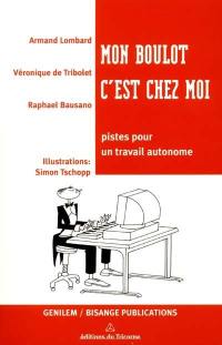 Mon boulot, c'est chez moi : pistes pour un travail autonome