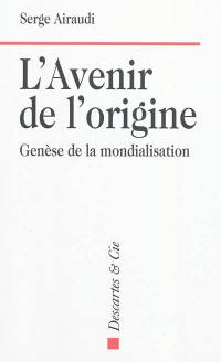 L'avenir de l'origine : genèse de la mondialisation