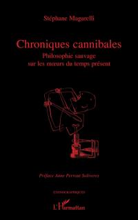 Chroniques cannibales : philosophie sauvage sur les moeurs du temps présent