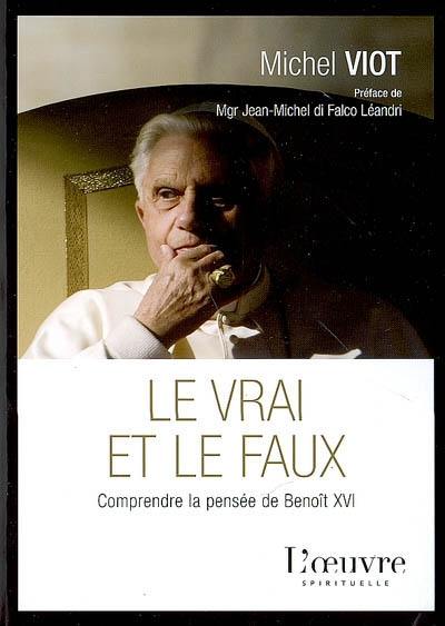 Le vrai et le faux : comprendre la pensée de Benoît XVI