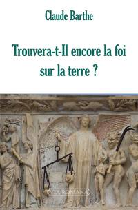 Trouvera-t-il encore la foi sur la Terre ? : crise de l'Eglise : histoire et questions