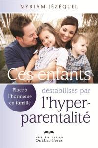 Ces enfants déstabilisés par l'hyperparentalité : place à l'harmonie en famille