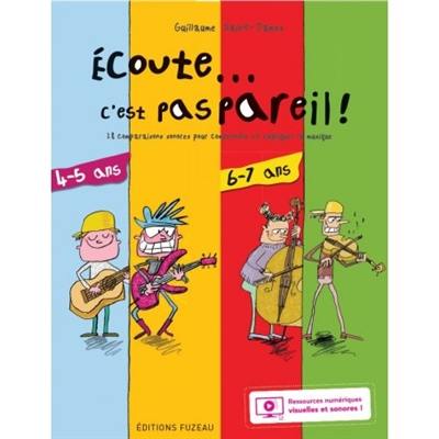 Ecoute... c'est pas pareil ! : 28 comparaisons sonores pour comprendre et expliquer la musique : 4-5 ans, 6-7 ans