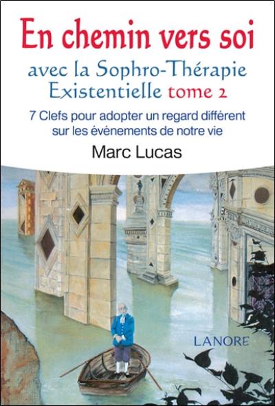 En chemin vers soi avec la sophro-thérapie existentielle. Vol. 2. 7 clefs pour adopter un regard différent sur des événements de notre vie