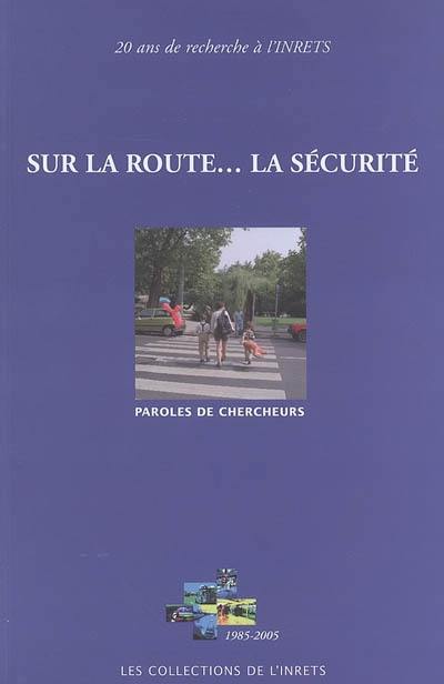 Sur la route... la sécurité : paroles de chercheurs : 20 ans de recherche à l'INRETS