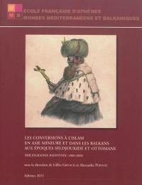 Les conversions à l'islam en Asie mineure et dans les Balkans aux époques seldjoukide et ottomane : bibliographie raisonnée (1800-2000)