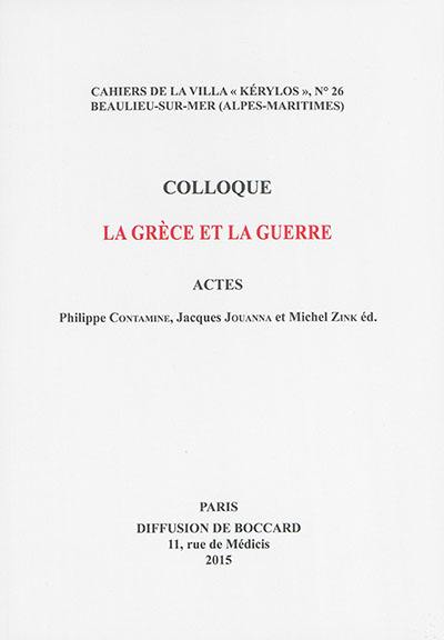 La Grèce et la guerre : actes du 25e Colloque de la Villa Kérylos à Beaulieu-sur-Mer les 3 et 4 octobre 2014