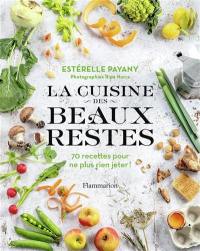 La cuisine des beaux restes : 70 recettes pour ne plus rien jeter !