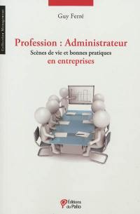 Profession administrateur : scènes de vie et bonnes pratiques en entreprises