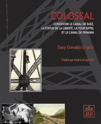 Colossal : concevoir le canal de Suez, la statue de la liberté, la tour Eiffel et le canal de Panama