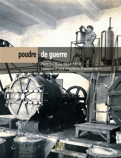 Poudre de guerre : Pont-de-Buis, 1914-1918 : histoire d'une industrie d'armement