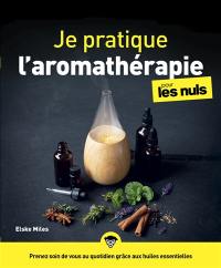 Je pratique l'aromathérapie pour les nuls