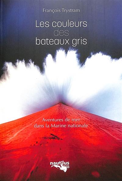 Les couleurs des bateaux gris : aventures de mer dans la Marine nationale