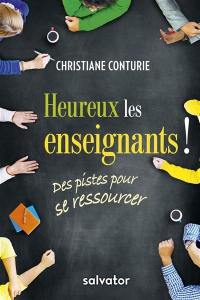 Heureux les enseignants ! : des pistes pour se ressourcer