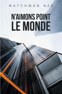 N'aimons point le monde : un appel à une vie de sainteté