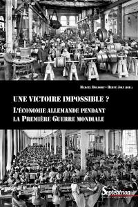 Une victoire impossible ? : l'économie allemande pendant la Première Guerre mondiale