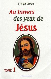 Au travers des yeux de Jésus. Vol. 1