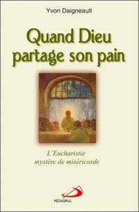 Quand Dieu partage son pain-- : Eucharistie, mystère de miséricorde