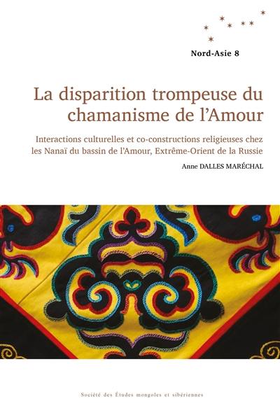 La disparition trompeuse du chamanisme de l'Amour : interactions culturelles et co-constructions religieuses chez les Nanaï du bassin de l'Amour, Extrême-Orient de la Russie