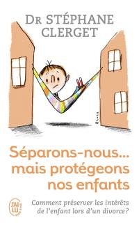 Séparons-nous... mais protégeons nos enfants : comment préserver les intérêts de l'enfant lors d'un divorce ?