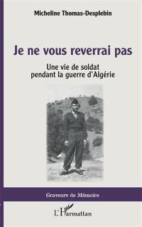 Je ne vous reverrai pas : une vie de soldat pendant la guerre d'Algérie