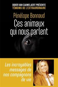 Ces animaux qui nous parlent : les incroyables messages de nos compagnons de vie