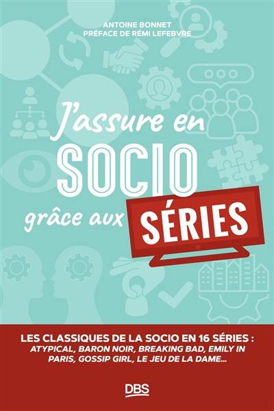 J'assure en socio grâce aux séries : les classiques de la socio en 16 séries : Atypical, Baron noir, Breaking bad, Emily in Paris, Gossip girl, Le jeu de la dame...