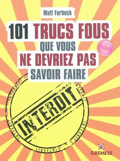 101 trucs fous que vous ne devriez pas savoir faire