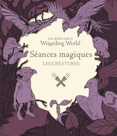 J.K. Rowling's wizarding world : séances magiques. Les créatures