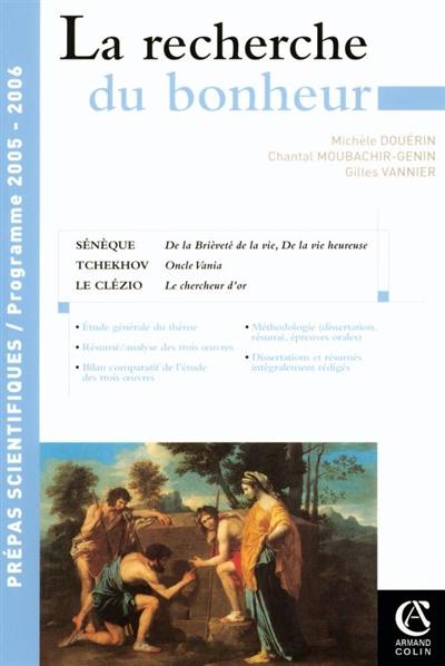La recherche du bonheur : La vie heureuse et La brièveté de la vie de Sénèque, Oncle Vania de Tchékov, Le chercheur d'or de Le Clézio La recherche du bonheur : La vie heureuse et La brièveté de la vie de Sénèque, Oncle Vania de Tchékov, Le chercheur d'or de Le Clézio