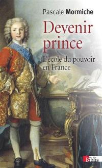 Devenir prince : l'école du pouvoir en France, XVIIe-XVIIIe siècles