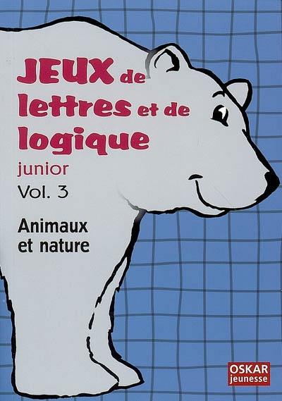 Jeux de lettres et de logique junior. Vol. 3. Animaux et nature