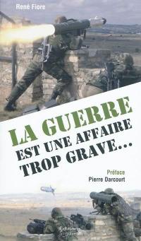 La guerre est une affaire trop grave... : essai