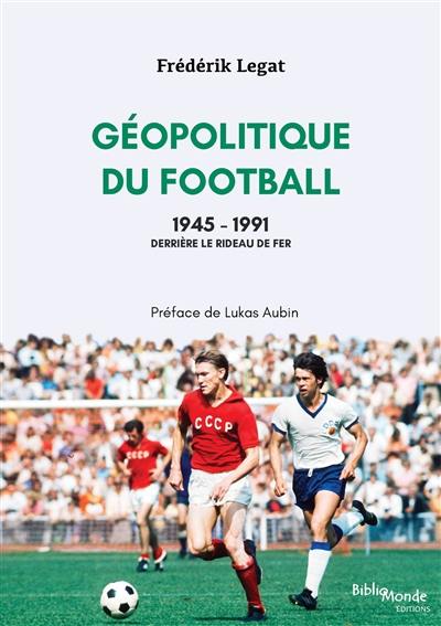 Géopolitique du football. Vol. 3. 1945-1991 : derrière le rideau de fer