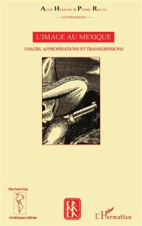 L'image au Mexique : usages, appropriations et transgressions