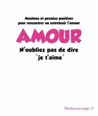 Amour, n'oubliez pas de dire je t'aime : maximes et pensées positives pour rencontrer ou entretenir l'amour