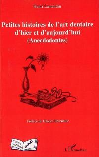 Petites histoires de l'art dentaire d'hier et d'aujourd'hui : anecdodontes