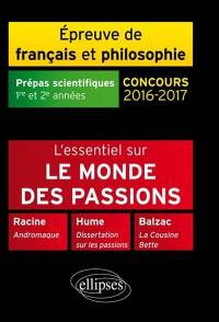 L'essentiel sur le monde des passions : Racine, Andromaque ; Hume, Dissertation sur les passions ; Balzac, La cousine Bette : épreuve de français et philosophie, prépas scientifiques 1re et 2e années, concours 2016-2017