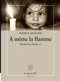 Chants des chants. Vol. 2. A même la flamme