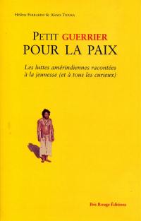 Petit guerrier pour la paix : les luttes amérindiennes racontées à la jeunesse (et à tous les curieux)