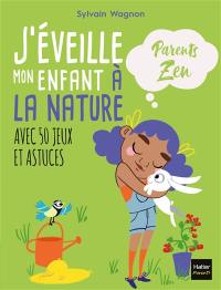 J'éveille mon enfant à la nature : avec 50 jeux et astuces