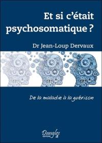 Et si c'était psychosomatique ? : de la maladie à la guérison