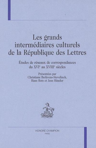 Les grands intermédiaires culturels de la République des Lettres : études de réseaux de correspondances du XVIe au XVIIIe siècles