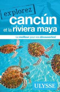 Explorez Cancun et la Riviera Maya