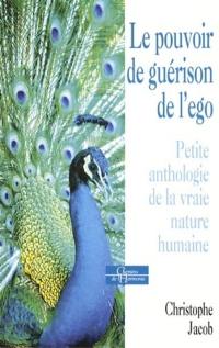 Le pouvoir de guérison de l'ego : petite anthologie de la vraie nature humaine