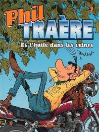 Phil Traère. Vol. 2. De l'huile dans les veines