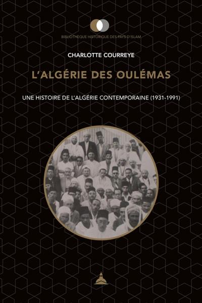 L'Algérie des oulémas : une histoire de l'Algérie contemporaine (1931-1991)