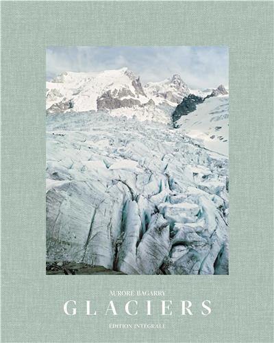 Glaciers : inventaire photographique des glaciers du massif du Mont-Blanc : édition intégrale