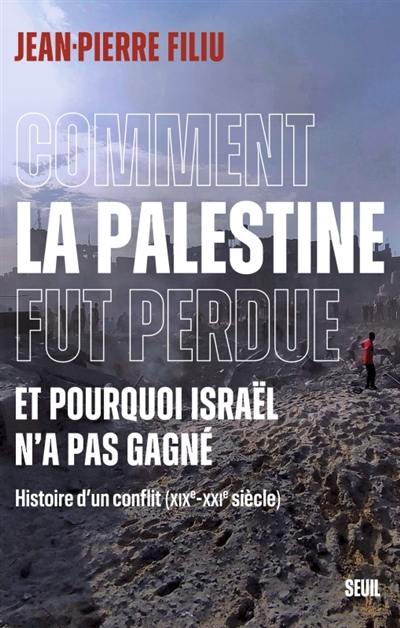 Comment la Palestine fut perdue, et pourquoi Israël n'a pas gagné : histoire d'un conflit (XIXe-XXIe siècle)